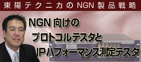 東陽テクニカのNGN製品戦略　NGN向けのプロトコルテスターとIPパフォーマンス測定テスタ