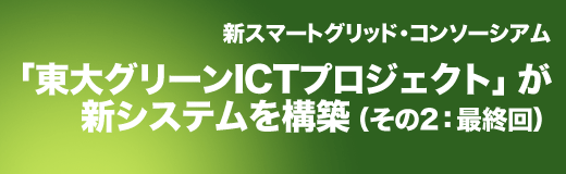 新スマートグリッド・コンソーシアム:「東大グリーンICTプロジェクト」が新システムを構築(その2)