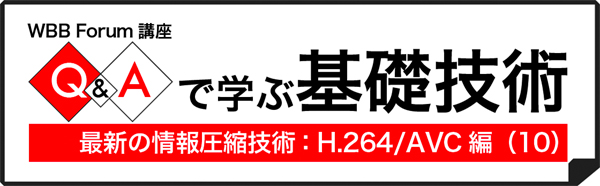 Q&Aで学ぶ基礎技術:最新の情報圧縮技術:H.264/AVC編(10)